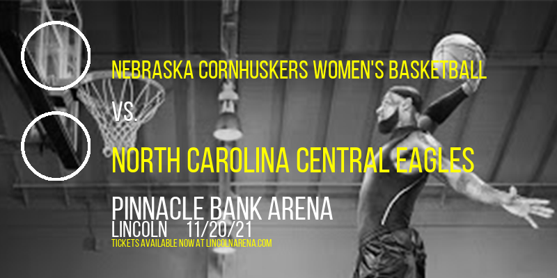 Nebraska Cornhuskers Women's Basketball vs. North Carolina Central Eagles at Pinnacle Bank Arena tickets Nebraska Cornhuskers Women's Basketball vs. North Carolina Central Eagles at Pinnacle Bank Arena