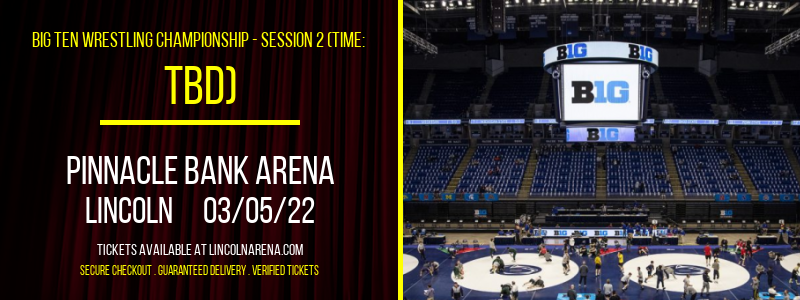 Big Ten Wrestling Championship - Session 2 (Time: TBD) at Pinnacle Bank Arena