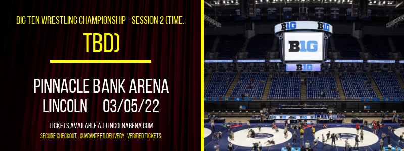Big Ten Wrestling Championship - Session 2 (Time: TBD) at Pinnacle Bank Arena tickets Big Ten Wrestling Championship - Session 2 (Time: TBD) at Pinnacle Bank Arena