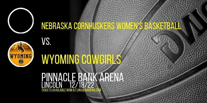 Nebraska Cornhuskers Women's Basketball vs. Wyoming Cowgirls at Pinnacle Bank Arena