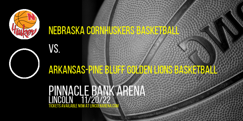 Nebraska Cornhuskers Basketball vs. Arkansas-Pine Bluff Golden Lions Basketball at Pinnacle Bank Arena
