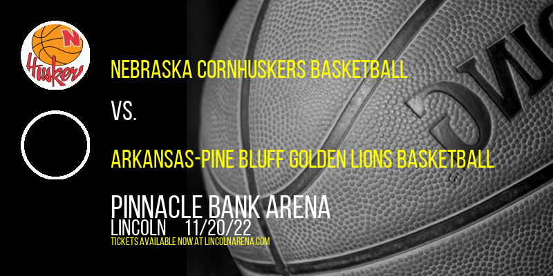 Nebraska Cornhuskers Basketball vs. Arkansas-Pine Bluff Golden Lions Basketball at Pinnacle Bank Arena tickets Nebraska Cornhuskers Basketball vs. Arkansas-Pine Bluff Golden Lions Basketball at Pinnacle Bank Arena