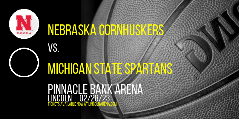 Nebraska Cornhuskers vs. Michigan State Spartans at Pinnacle Bank Arena