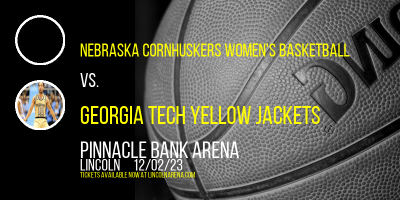 Nebraska Cornhuskers Women's Basketball vs. Georgia Tech Yellow Jackets at Pinnacle Bank Arena