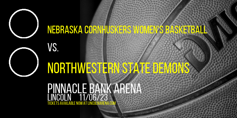Nebraska Cornhuskers Women's Basketball vs. Northwestern State Demons at Pinnacle Bank Arena