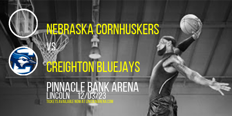 Nebraska Cornhuskers vs. Creighton Bluejays at Pinnacle Bank Arena
