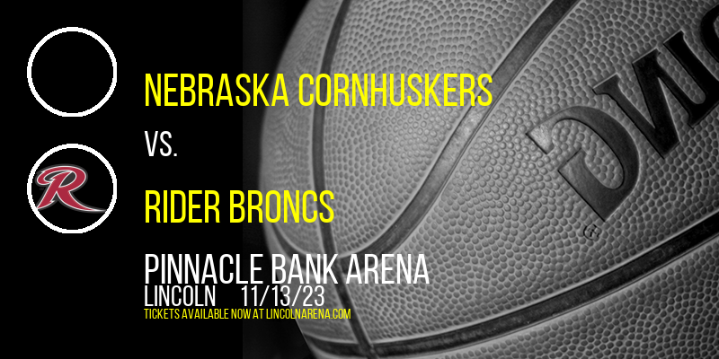 Nebraska Cornhuskers vs. Rider Broncs at Pinnacle Bank Arena