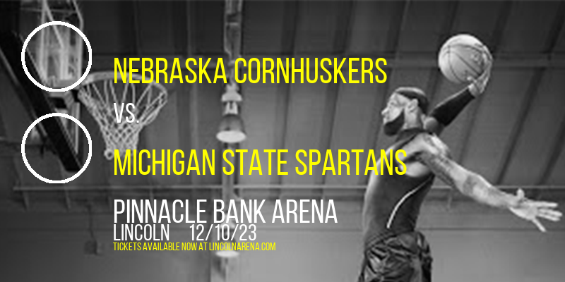 Nebraska Cornhuskers vs. Michigan State Spartans at Pinnacle Bank Arena