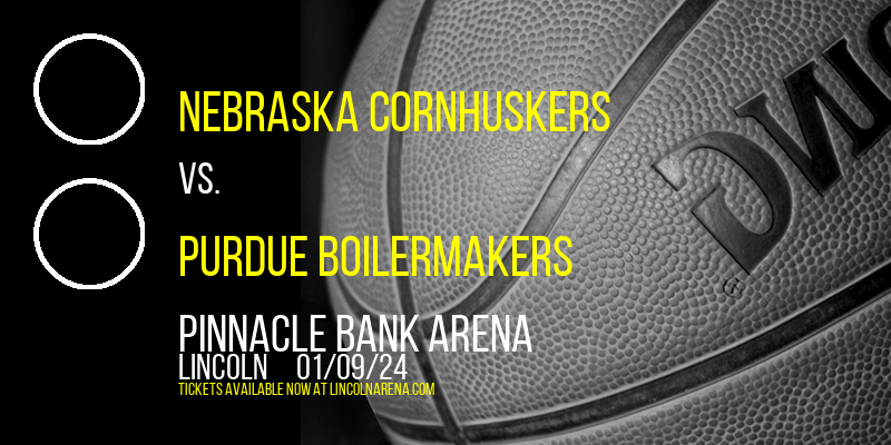 Nebraska Cornhuskers vs. Purdue Boilermakers at Pinnacle Bank Arena