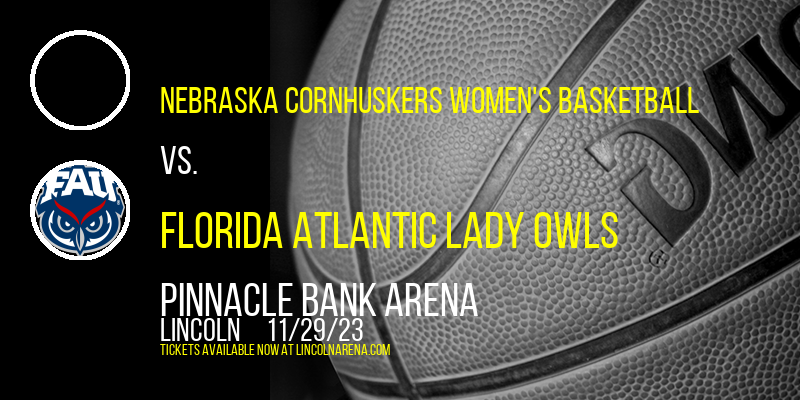 Nebraska Cornhuskers Women's Basketball vs. Florida Atlantic Lady Owls at Pinnacle Bank Arena