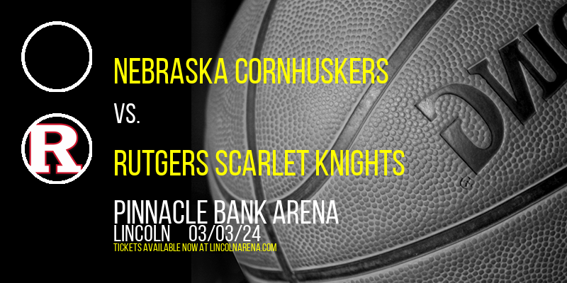 Nebraska Cornhuskers vs. Rutgers Scarlet Knights at Pinnacle Bank Arena