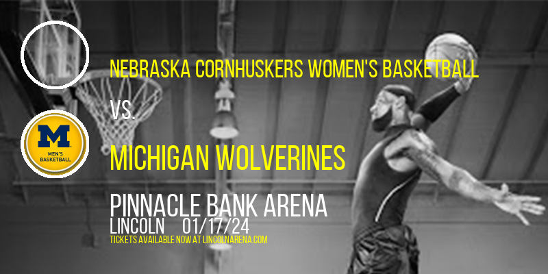 Nebraska Cornhuskers Women's Basketball vs. Michigan Wolverines at Pinnacle Bank Arena